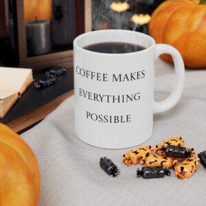 Coffee makes everything possible Mug, 11oz